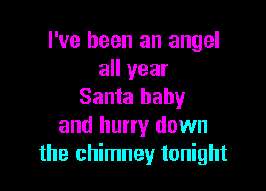 I've been an angel
all year

Santa baby
and hurry down
the chimney tonight