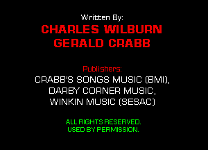 Written By.

CHARLES WILBURN
GERALD ORABB

Publishers
CRABB'S SONGS MUSIC (BMIJ.
DARBY CORNER MUSIC.
WINKIN MUSIC (SESACJ

ALL RIGHTS RESERVED
USED BY PERMISSION