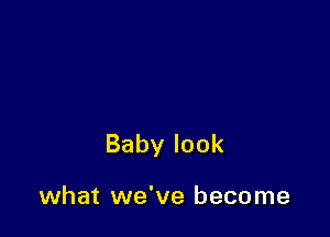 Babylook

what we've become