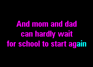 And mom and dad

can hardly wait
for school to start again