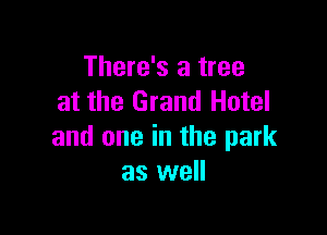 There's a tree
at the Grand Hotel

and one in the park
as well