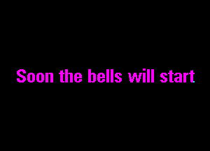 Soon the bells will start