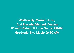 Written By Mariah Carey
And Narada Michael Walden

Q1990 Vision Of Love Songs (BMW
Gratitude Sky Music (ASCAP)