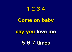 1234

Come on baby

say you love me

5 6 7 times