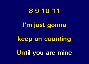 891011

I'm just gonna

keep on counting

Until you are mine