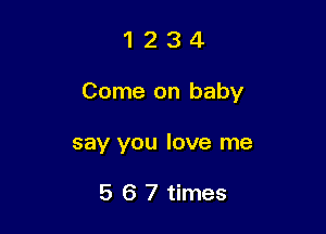 1234

Come on baby

say you love me

5 6 7 times