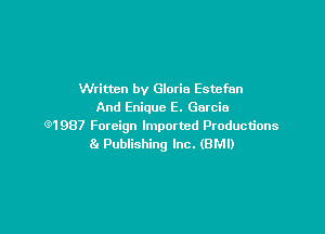 Written by Gloria Estefan
And Enique E. Garcia

651987 Foreign Imported Productions
8c Publishing Inc. (BMI)