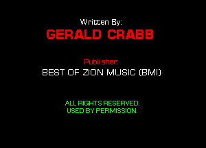 Written By

GERALD CRABB

Publisher
BEST OF ZIDN MUSIC (BMIJ

ALL RIGHTS RESERVED
USED BY PERMISSION