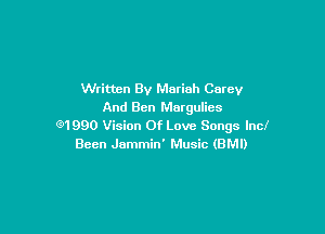 Written By Mariah Carey
And Ben Margulics

Q1990 Vision Of Love Songs Inc!
Been Jammin' Music (BMI)