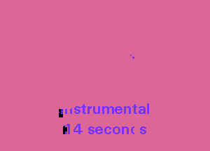 unstrumental
n14 seconc s