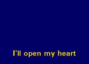 I'll open my heart