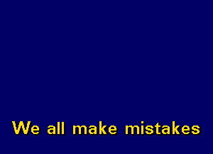 We all make mistakes