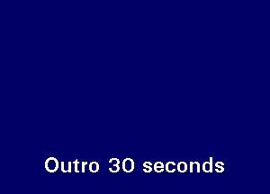 Outro 30 seconds