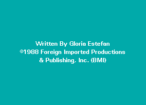 Written By Gloria Estefan
691988 Foreign Imported Productions

8. Publishing, Inc. (BMI)