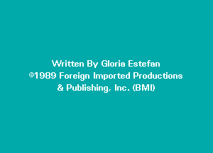 Written By Gloria Estefan
691989 Foreign Imported Productions

8. Publishing, Inc. (BMI)