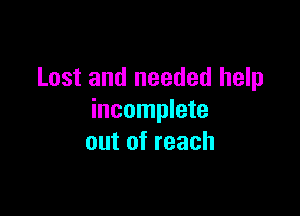 Lost and needed help

incomplete
out of reach