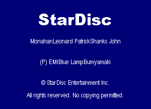 Starlisc

MonahanLeonard PatnckShanks John

(P) EMIBIue Lamp Bumyamaki

IQ StarDisc Entertainmem Inc.
A! nghts reserved No copying pemxted