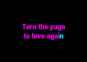 Turn the page

to love again