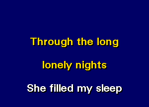 Through the long

lonely nights

She filled my sleep