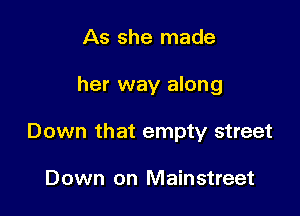 As she made

her way along

Down that empty street

Down on Mainstreet