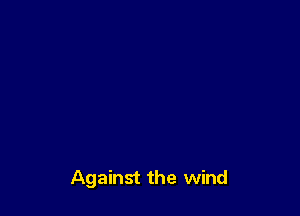 Against the wind