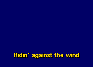 Ridin' against the wind