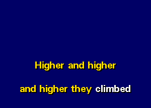 Higher and higher

and higher they climbed