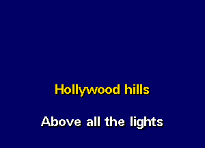 Hollywood hills

Above all the lights