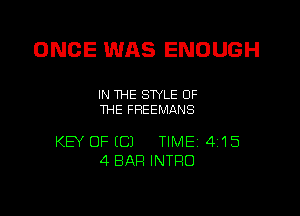 ONCE WAS ENOUGH

IN THE STYLE OF
THE FREEMANS

KEY OFECI TIME14115
4 BAR INTRO