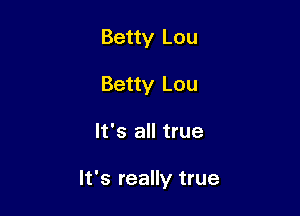Betty Lou
Betty Lou

It's all true

It's really true