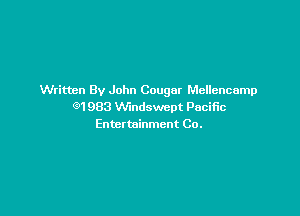 Written By John Cougar Mellencamp
C91983 VVindswept Pacific

Enter tninmcnt Co.