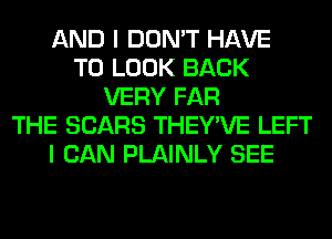 AND I DON'T HAVE
TO LOOK BACK
VERY FAR
THE SEARS THEY'VE LEFT
I CAN PLAINLY SEE