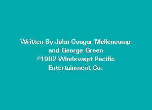Written By John Cougar Mcllencamp
and George Green

91982 VVindswept Pacific
Entertainment Co.