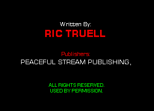 W ricten Byi

FIIC TRUELL

Publishers
PEACEFUL STREAM PUBLISHING,

ALL RIGHTS RESERVED
USED BY PERMISSION