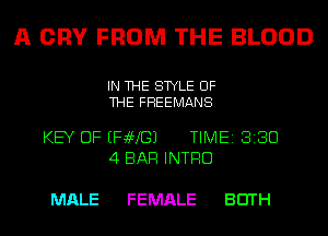 A CRY FROM THE BLOOD

IN THE STYLE OF
THE FHEEMANS

KEY OF EFaWGJ TIME 3130
4 BAR INTRO

MALE FEMALE BEITH