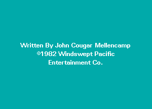 Written By John Cougar Mellencamp
C91982 VVindswept Pacific

Enter tninmcnt Co.