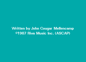 Written by John Cougar Mellencamp

(91987 Riva Music Inc. (ASCAP)