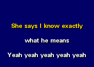 She says I know exactly

what he means

Yeah yeah yeah yeah yeah