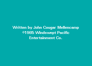 Written by John Cougar Mellencamp
C91985 VVindswept Pacific

Enter tninmcnt Co.