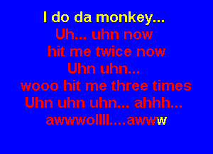 I do da monkey...