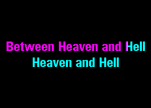 Between Heaven and Hell

Heaven and Hell