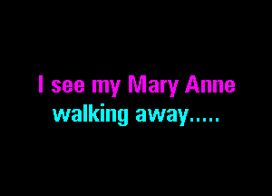 I see my Mary Anne

walking away .....