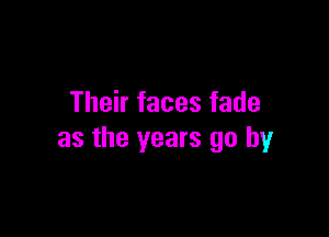 Their faces fade

as the years go by