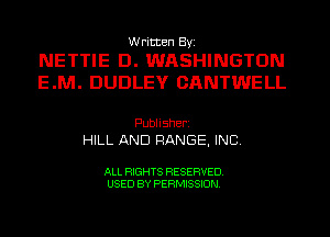 Written Byi
NETTIE D. WASHINGTON

E .M. DUDLEY OANTWE LL

Publisherz
HILL AND RANGE, INC.

ALL RIGHTS RESERVED.
USED BY PERMISSION.