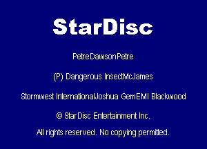 Starlisc

PeneDawson P939
(P) Dangerous InsendJames

Stormwest Interna1ionalJoshua GemEMI Blackwood

Q) SBrDisc Ennertainment Inc

An ngms Iesewed N0 copyng pethed