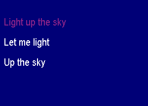 Let me light

Up the sky