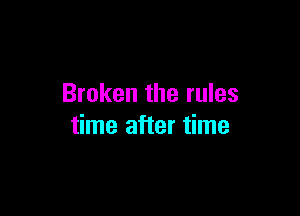 Broken the rules

time after time