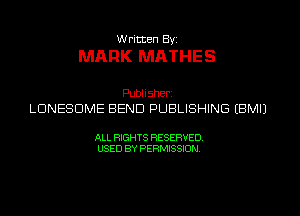 W ricten Byi

MARK MATHES

Publisher
LDNESDME BEND PUBLISHING EBMIJ

ALL RIGHTS RESERVED
USED BY PERMISSION
