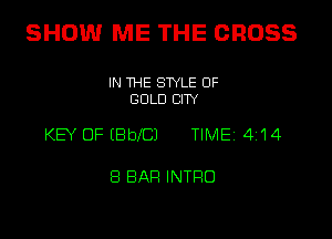 SHOW ME THE GROSS

IN THE STYLE OF
GOLD CITY

KEY OF (Bbel TIME 4'14

8 BAR INTFIO