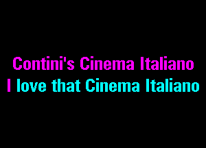 Contini's Cinema ltaliano

I love that Cinema Italiano